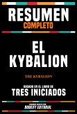 Resumen Completo - El Kybalion (The Kybalion) - Basado En El Libro De Tres Iniciados (eBook, ePUB)