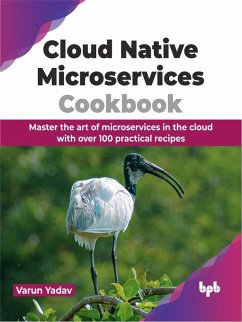 Cover Cloud Native Microservices Cookbook: Master the Art of Microservices in the Cloud with Over 100 Practical Recipes (eBook, ePUB)