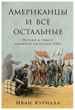 Американцы и все остальные: Истоки и смысл внешней политики США (eBook, ePUB) - Курилла, Иван]