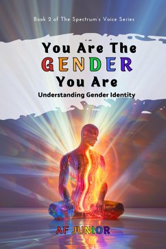 You Are The Gender You Are - Understanding Gender Identity (The Spectrum's Voice, #2) (eBook, ePUB) - Junior, Af