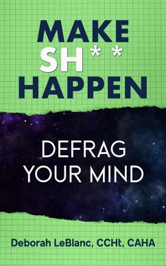 Make Sh*t Happen--Defrag Your Mind (eBook, ePUB) - Caha, Deborah LeBlanc CCHt