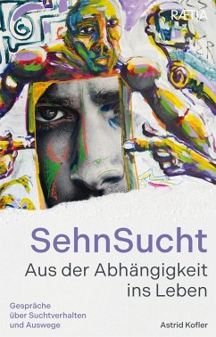 SehnSucht. Aus der Abhängigkeit ins Leben - Kofler, Astrid