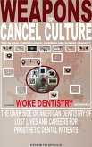 Weapons of Cancel Culture: Woke Dentistry - The dark side of American dentistry of lost lives and careers for prosthetic dental patients. (eBook, ePUB)