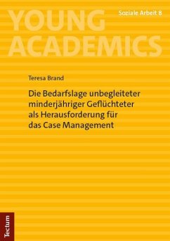 Die Bedarfslage unbegleiteter minderjähriger Geflüchteter als Herausforderung für das Case Management - Brand, Teresa