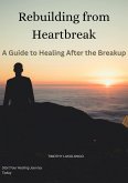 Rebuilding from Heartbreak:A Guide to Healing After the Breakup (eBook, ePUB)