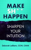 Make Sh*t Happen--Sharpen Your Intuition (eBook, ePUB)