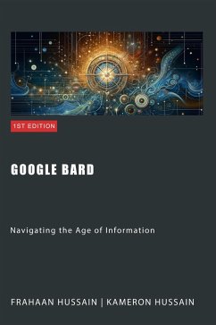 Google Bard: Navigating the Age of Information (eBook, ePUB) - Hussain, Kameron; Hussain, Frahaan