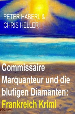 Commissaire Marquanteur und die blutigen Diamanten: Frankreich Krimi (eBook, ePUB) - Haberl, Peter; Heller, Chris