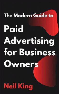 The Modern Guide to Paid Advertising for Business Owners - King, Neil