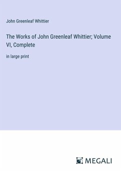 The Works of John Greenleaf Whittier; Volume VI, Complete - Whittier, John Greenleaf