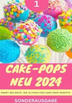 Cake-Pops NEU 2024 - Sweet Delights: Die Ultimativen Cake Pops Rezepte: YOUNG HOT KITCHEN TEAM - Teil 1 - SONDERAUSGABE - Kitchen Team, Young Hot