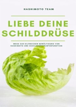 Liebe deine Schilddrüse: Wege zur hilfreichen Bewältigung von Hashimoto und Schilddrüsenunterfunktion - SONDERAUSGABE - Waldgraben, Hellene von