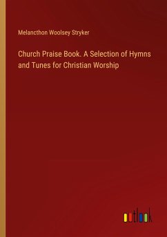 Church Praise Book. A Selection of Hymns and Tunes for Christian Worship - Stryker, Melancthon Woolsey