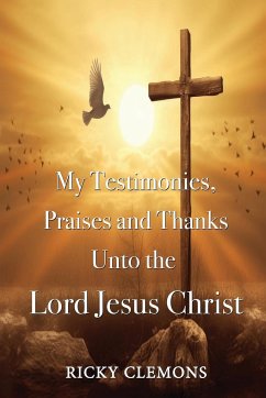 My Testimonies, Praises and Thanks Unto the Lord Jesus Christ