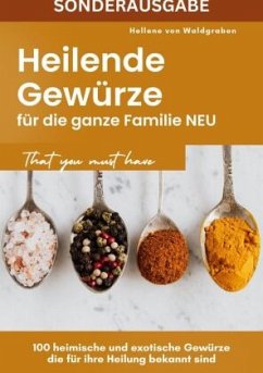 Heilende Gewürze für die ganze Familie NEU: 100 heimische und exotische Gewürze die für ihre Heilung bekannt sind - SON - Waldgraben, Hellene von