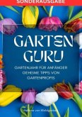 GARTEN GURU - Gartenjahr für Anfänger - Geheime Tipps von Gartenprofis: Jetzt bestellen und Ihren grünen Daumen zum Blüh
