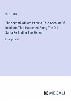 The second William Penn; A True Account Of Incidents That Happened Along The Old Santa Fe Trail In The Sixties - Ryus, W. H.