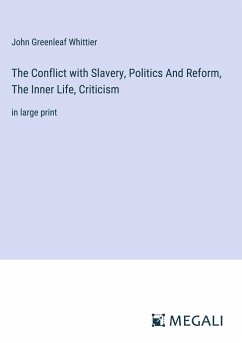 The Conflict with Slavery, Politics And Reform, The Inner Life, Criticism - Whittier, John Greenleaf