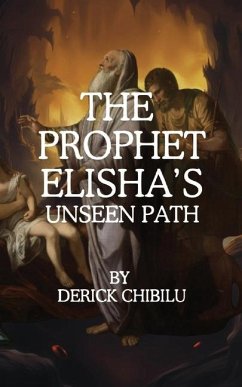 The Prophet Elisha's Unseen Path - Chibilu, Derick