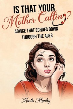 Cover IS THAT YOUR MOTHER CALLING? Advice that Echoes Down Through the Ages