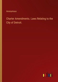 Charter Amendments. Laws Relating to the City of Detroit. - Anonymous