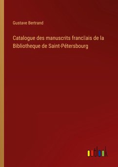 Catalogue des manuscrits franc¿ais de la Bibliotheque de Saint-Pétersbourg - Bertrand, Gustave
