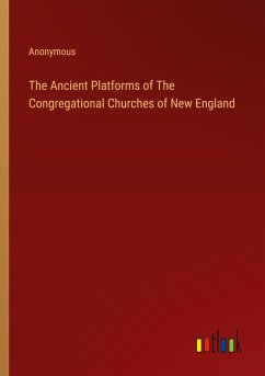 The Ancient Platforms of The Congregational Churches of New England - Anonymous