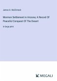 Mormon Settlement in Arizona; A Record Of Peaceful Conquest Of The Desert