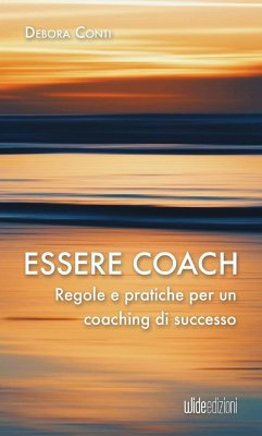 Essere coach - Regole e pratiche per un coaching di successo - Conti, Debora