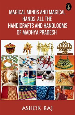 Magical Minds And Magical Hands All The Handicrafts And Handlooms Of Madhya Pradesh - Raj, Ashok