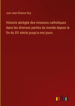 Histoire abrégée des missions catholiques dans les diverses parties du monde depuis la fin du XV siècle jusqu'a nos jours