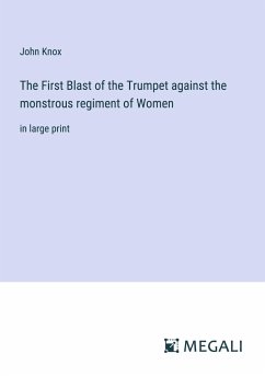 The First Blast of the Trumpet against the monstrous regiment of Women - Knox, John