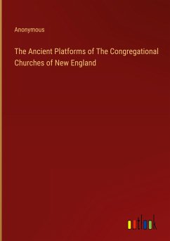 The Ancient Platforms of The Congregational Churches of New England - Anonymous