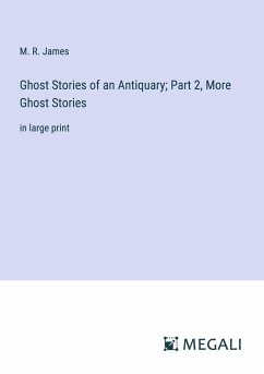 Ghost Stories of an Antiquary; Part 2, More Ghost Stories - James, M. R.