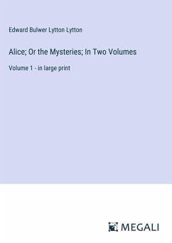 Alice; Or the Mysteries; In Two Volumes - Lytton, Edward Bulwer Lytton