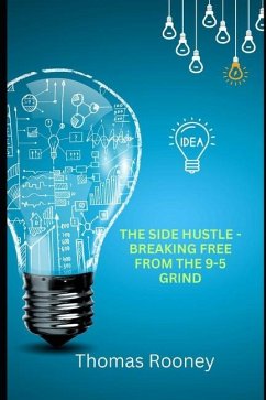 The Side Hustle - Breaking Free from the 9-5 Grind - Rooney, Thomas