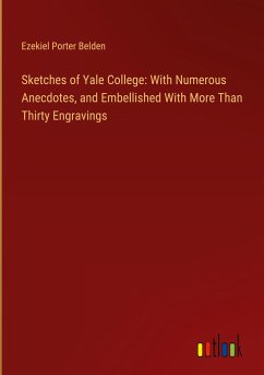 Sketches of Yale College: With Numerous Anecdotes, and Embellished With More Than Thirty Engravings - Belden, Ezekiel Porter