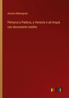 Petrarca a Padova, a Venezia e ad Arquà con documents inedito