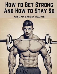 How to Get Strong And How to Stay So - William Garden Blaikie