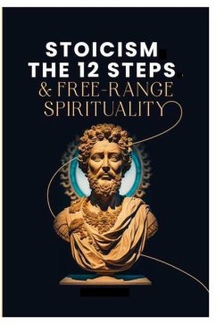 Stoicism, The 12-Steps and, Free Range Spirituality - Jones, Gentry