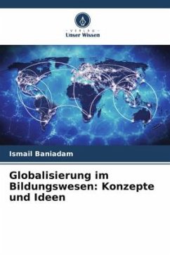 Globalisierung im Bildungswesen: Konzepte und Ideen - Baniadam, Ismail