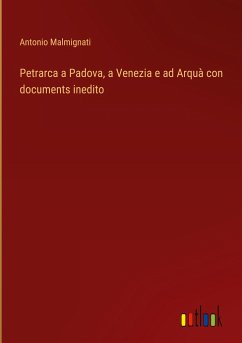 Petrarca a Padova, a Venezia e ad Arquà con documents inedito