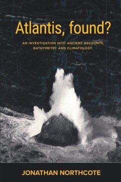 Atlantis, Found? An investigation into ancient accounts, bathymetry and climatology - Northcote, Jonathan