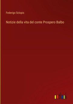 Notizie della vita del conte Prospero Balbo - Sclopis, Federigo