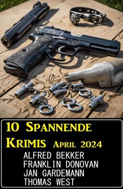 10 Spannende Krimis April 2024 (eBook, ePUB) - Bekker, Alfred; Donovan, Franklin; West, Thomas; Gardemann, Jan