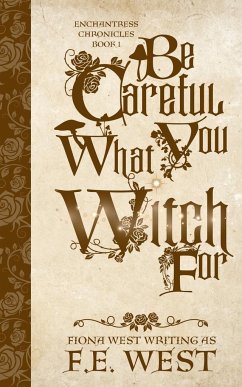 Be Careful What You Witch For - West, F. E.