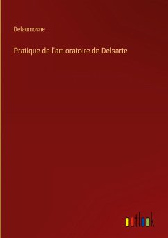 Pratique de l'art oratoire de Delsarte - Delaumosne