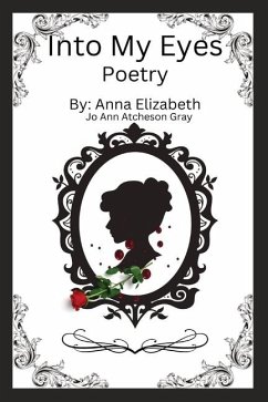 Into My Eyes Poetry - Elizabeth, Anna; Atcheson Gray, Jo Ann