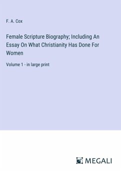 Female Scripture Biography; Including An Essay On What Christianity Has Done For Women - Cox, F. A.