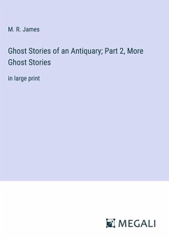 Ghost Stories of an Antiquary; Part 2, More Ghost Stories - James, M. R.